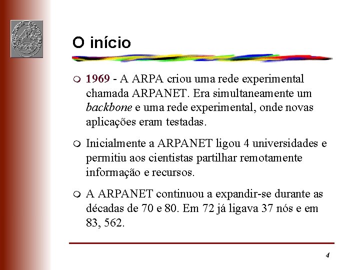 O início m 1969 - A ARPA criou uma rede experimental chamada ARPANET. Era