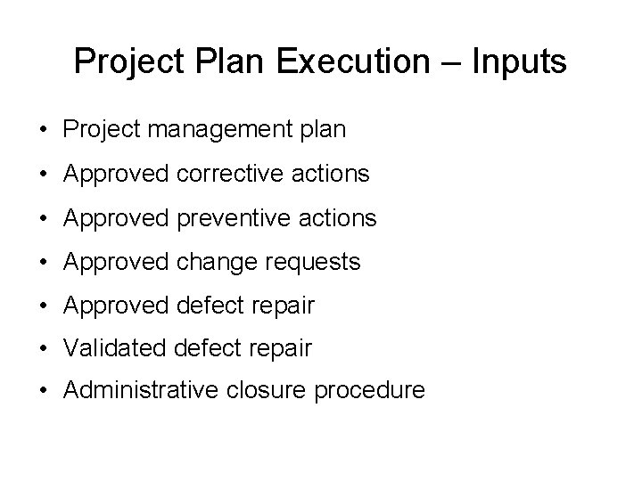 Project Plan Execution – Inputs • Project management plan • Approved corrective actions •