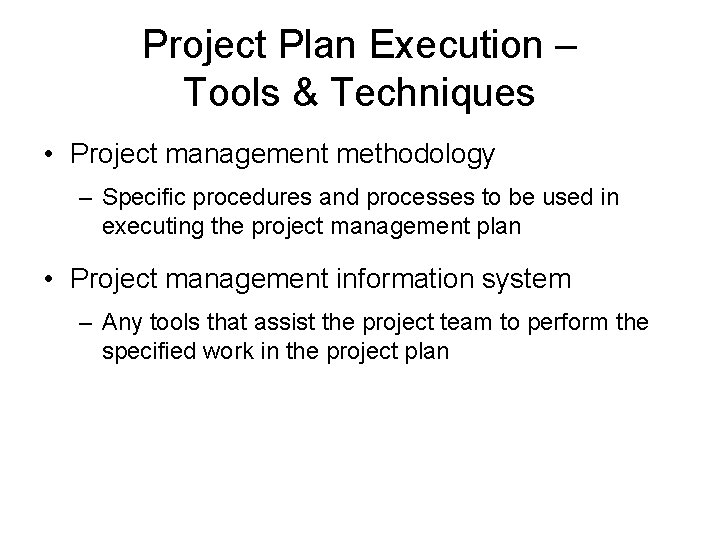 Project Plan Execution – Tools & Techniques • Project management methodology – Specific procedures