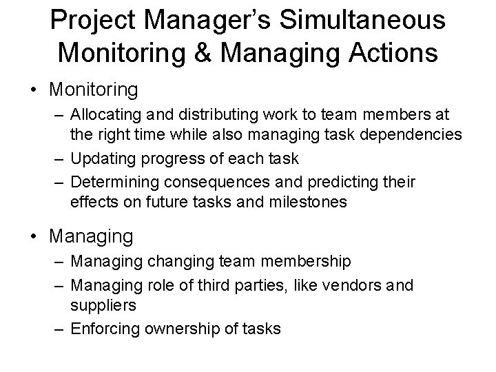 Project Manager’s Simultaneous Monitoring & Managing Actions • Monitoring – Allocating and distributing work