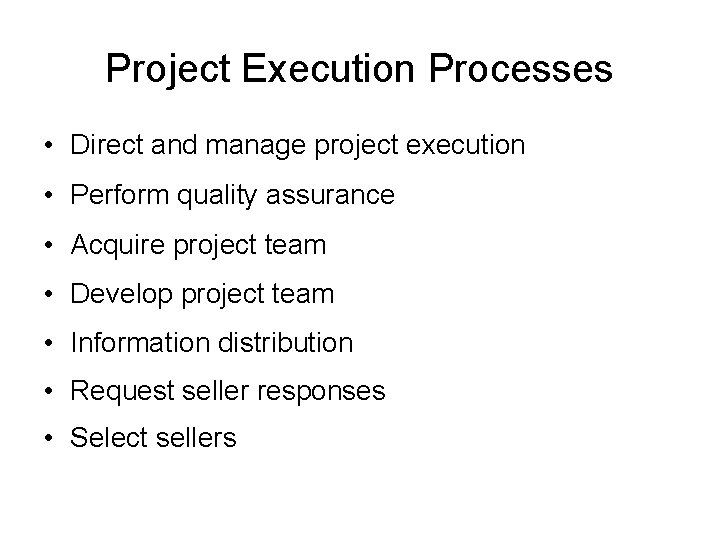 Project Execution Processes • Direct and manage project execution • Perform quality assurance •