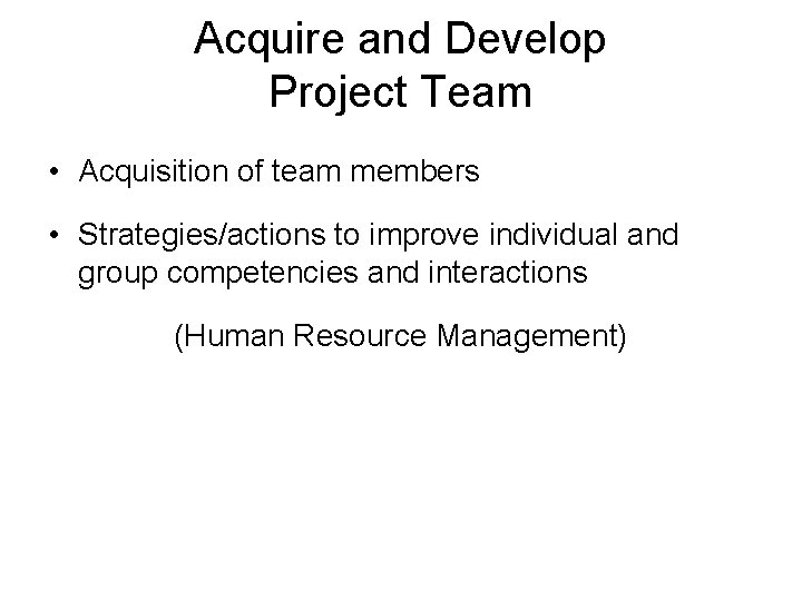 Acquire and Develop Project Team • Acquisition of team members • Strategies/actions to improve