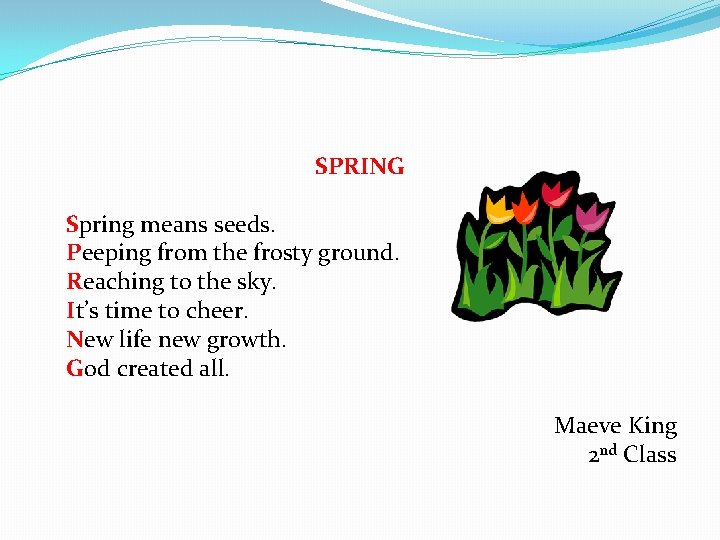 SPRING Spring means seeds. Peeping from the frosty ground. Reaching to the sky. It’s