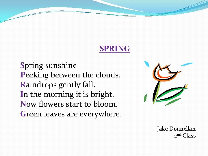 SPRING Spring sunshine Peeking between the clouds. Raindrops gently fall. In the morning it