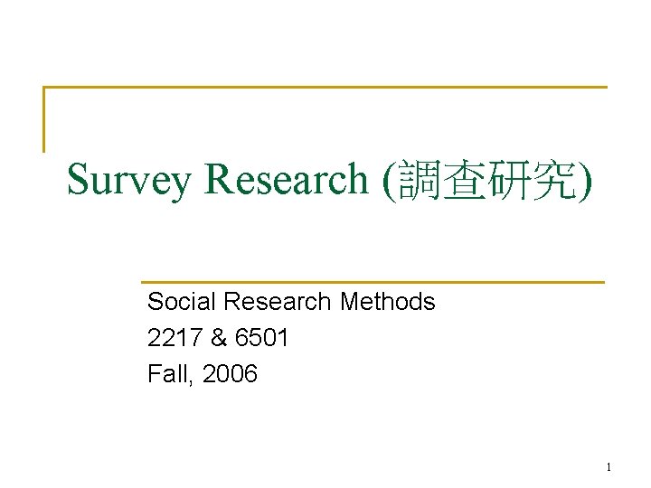 Survey Research (調查研究) Social Research Methods 2217 & 6501 Fall, 2006 1 