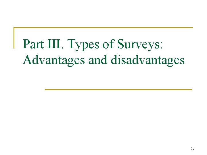 Part III. Types of Surveys: Advantages and disadvantages 12 