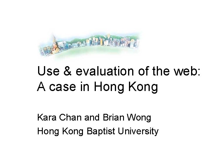 Use & evaluation of the web: A case in Hong Kara Chan and Brian