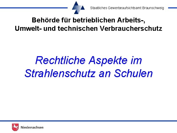 Staatliches Gewerbeaufsichtsamt Braunschweig Behörde für betrieblichen Arbeits-, Umwelt- und technischen Verbraucherschutz Rechtliche Aspekte im