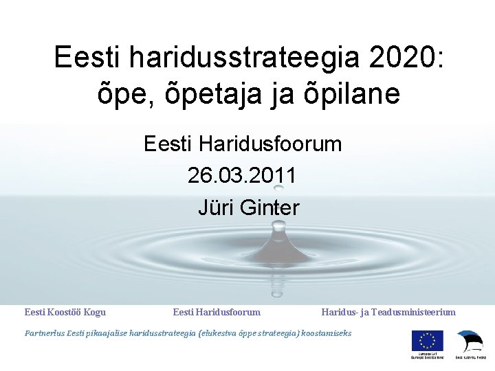 Eesti haridusstrateegia 2020: õpe, õpetaja ja õpilane Eesti Haridusfoorum 26. 03. 2011 Jüri Ginter