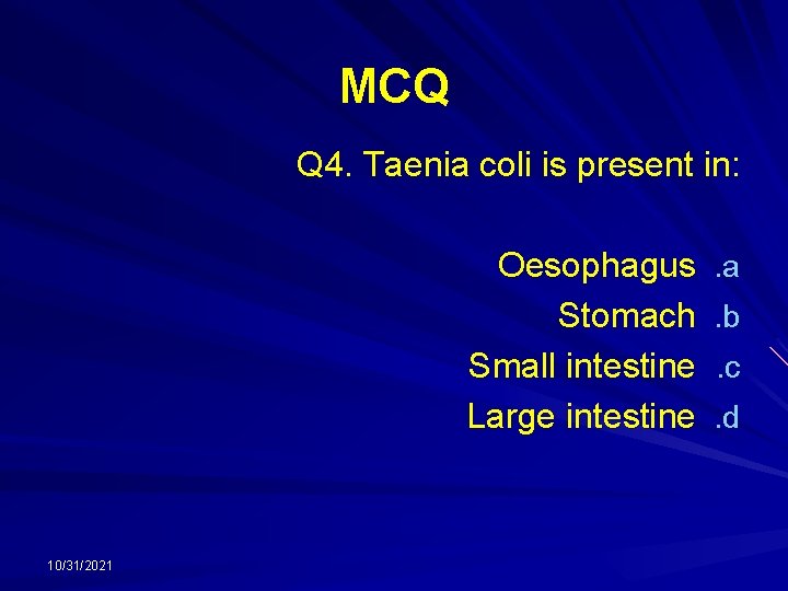 MCQ Q 4. Taenia coli is present in: Oesophagus Stomach Small intestine Large intestine