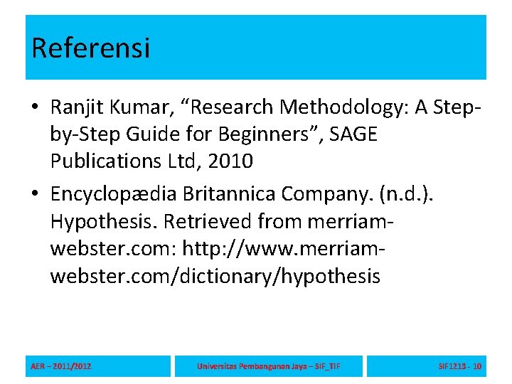 Referensi • Ranjit Kumar, “Research Methodology: A Stepby-Step Guide for Beginners”, SAGE Publications Ltd,