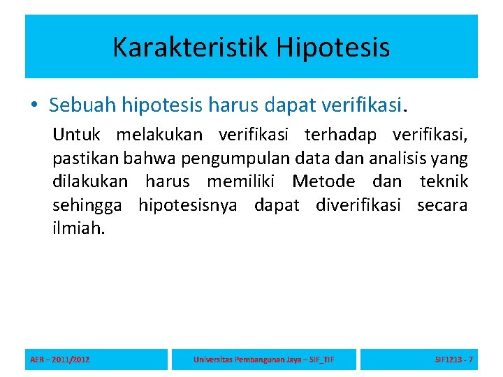 Karakteristik Hipotesis • Sebuah hipotesis harus dapat verifikasi. Untuk melakukan verifikasi terhadap verifikasi, pastikan