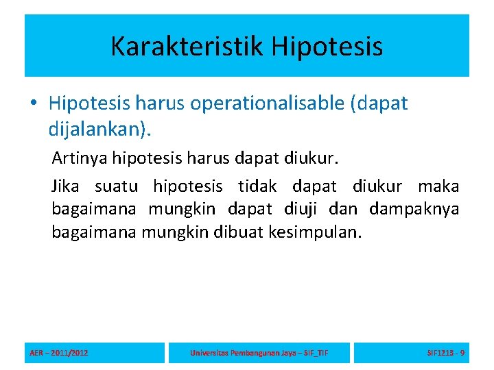 Karakteristik Hipotesis • Hipotesis harus operationalisable (dapat dijalankan). Artinya hipotesis harus dapat diukur. Jika