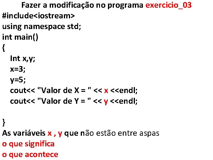 Fazer a modificação no programa exercicio_03 #include<iostream> using namespace std; int main() { Int