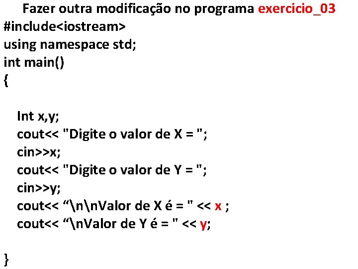 Fazer outra modificação no programa exercicio_03 #include<iostream> using namespace std; int main() { Int