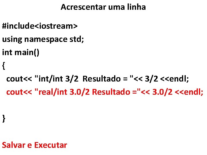 Acrescentar uma linha #include<iostream> using namespace std; int main() { cout<< "int/int 3/2 Resultado