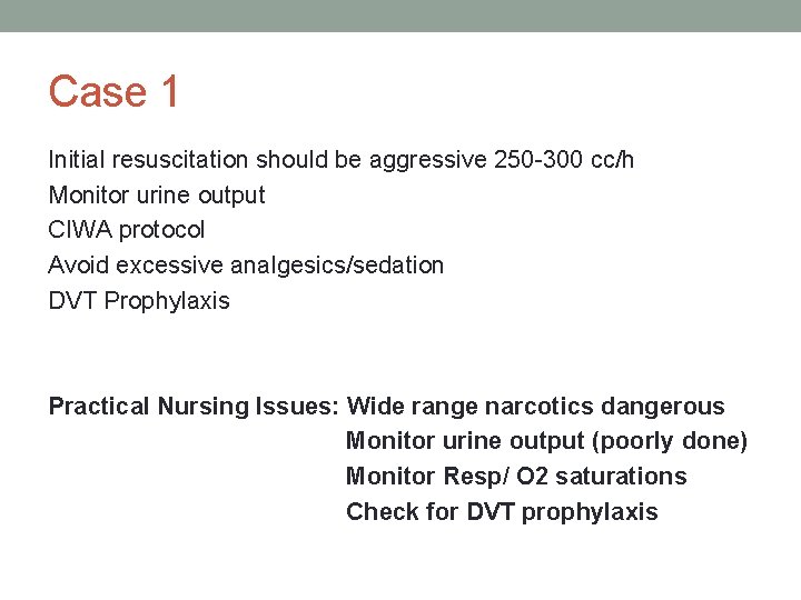 Case 1 Initial resuscitation should be aggressive 250 -300 cc/h Monitor urine output CIWA