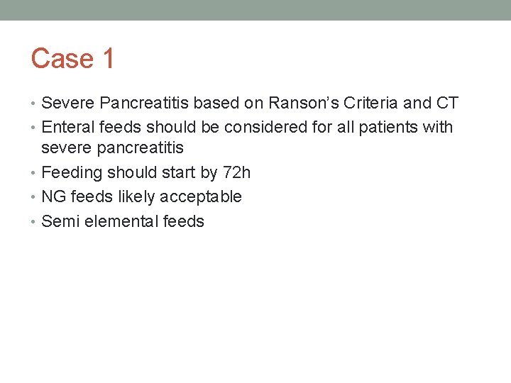 Case 1 • Severe Pancreatitis based on Ranson’s Criteria and CT • Enteral feeds