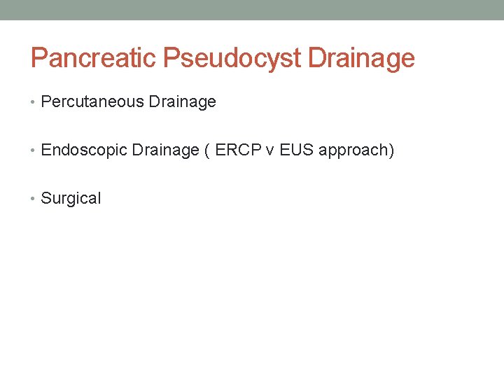 Pancreatic Pseudocyst Drainage • Percutaneous Drainage • Endoscopic Drainage ( ERCP v EUS approach)