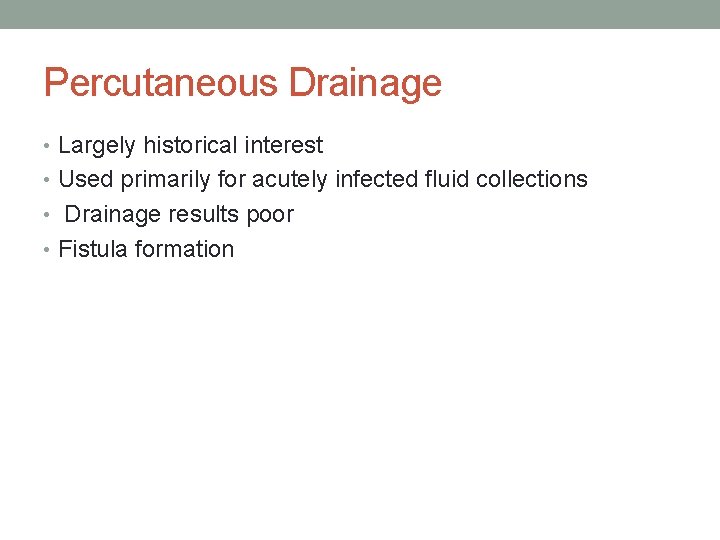 Percutaneous Drainage • Largely historical interest • Used primarily for acutely infected fluid collections