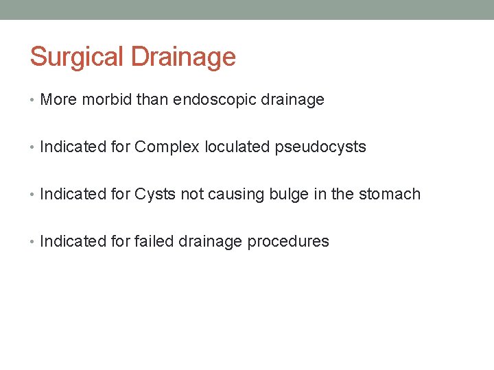 Surgical Drainage • More morbid than endoscopic drainage • Indicated for Complex loculated pseudocysts