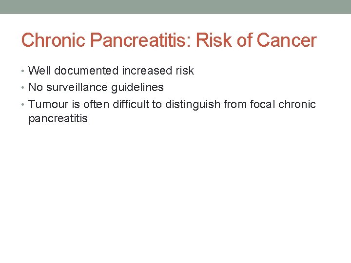Chronic Pancreatitis: Risk of Cancer • Well documented increased risk • No surveillance guidelines