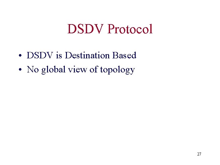 DSDV Protocol • DSDV is Destination Based • No global view of topology 27