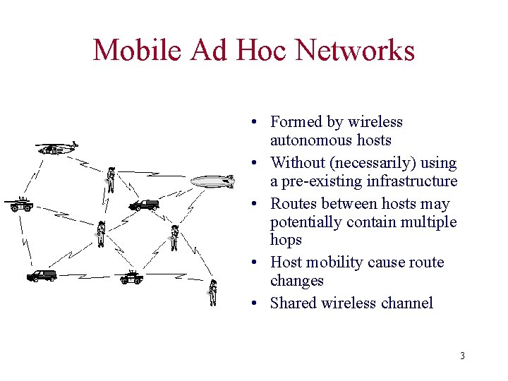 Mobile Ad Hoc Networks • Formed by wireless autonomous hosts • Without (necessarily) using