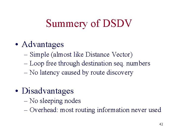 Summery of DSDV • Advantages – Simple (almost like Distance Vector) – Loop free