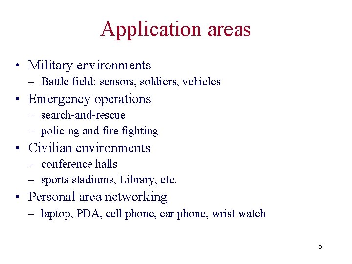 Application areas • Military environments – Battle field: sensors, soldiers, vehicles • Emergency operations
