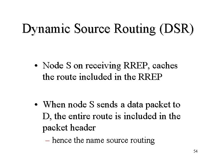 Dynamic Source Routing (DSR) • Node S on receiving RREP, caches the route included