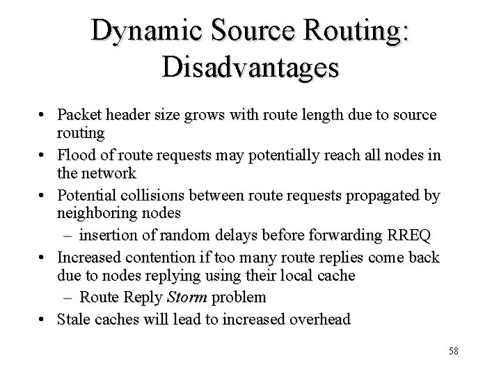 Dynamic Source Routing: Disadvantages • Packet header size grows with route length due to