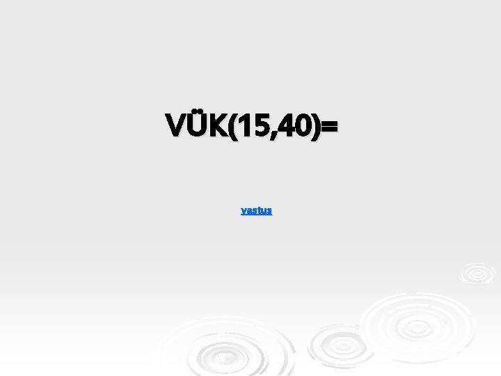 VÜK(15, 40)= vastus 