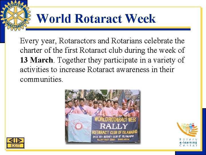 World Rotaract Week Every year, Rotaractors and Rotarians celebrate the charter of the first