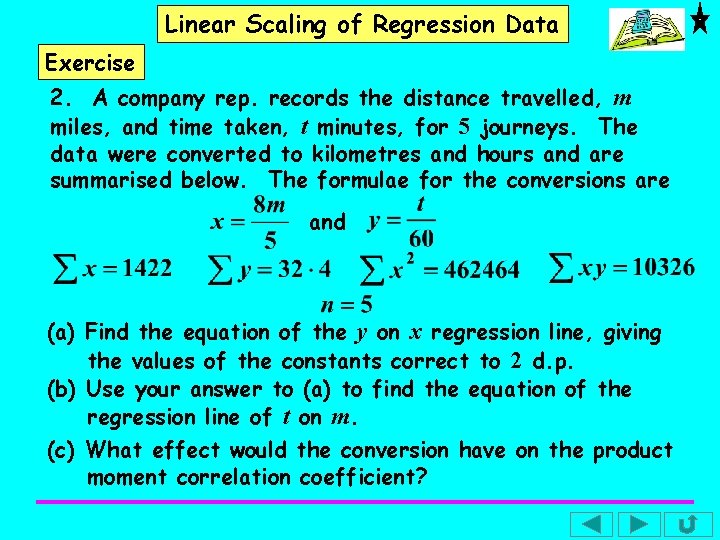 Linear Scaling of Regression Data Exercise 2. A company rep. records the distance travelled,