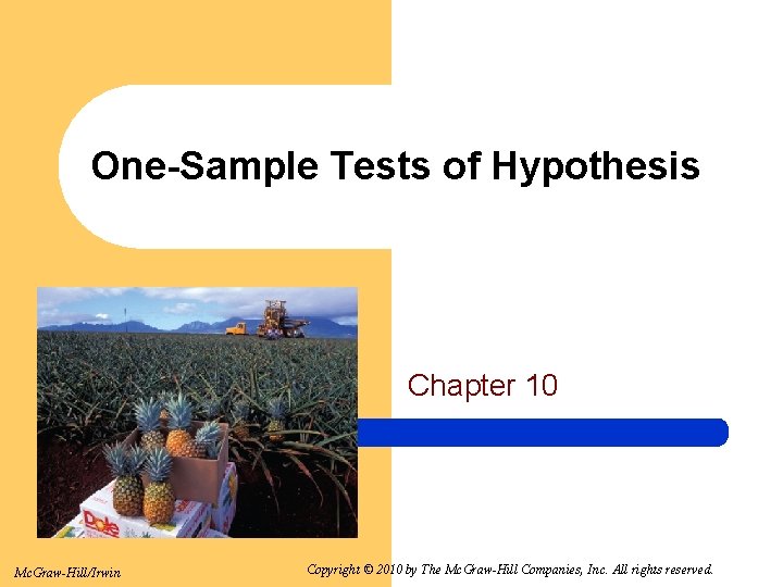 One-Sample Tests of Hypothesis Chapter 10 Mc. Graw-Hill/Irwin Copyright © 2010 by The Mc.