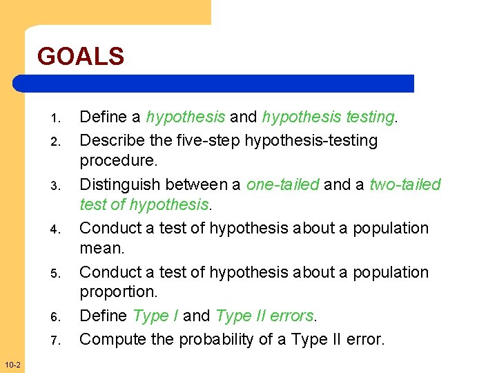 GOALS 1. 2. 3. 4. 5. 6. 7. 10 -2 Define a hypothesis and