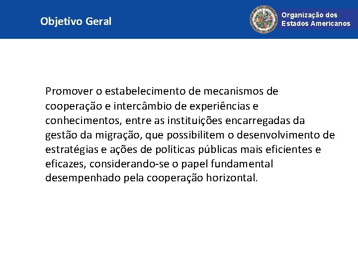 Objetivo Geral Organização dos Estados Americanos Promover o estabelecimento de mecanismos de cooperação e