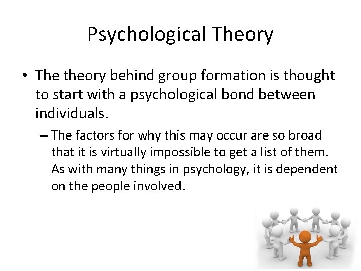 Psychological Theory • The theory behind group formation is thought to start with a