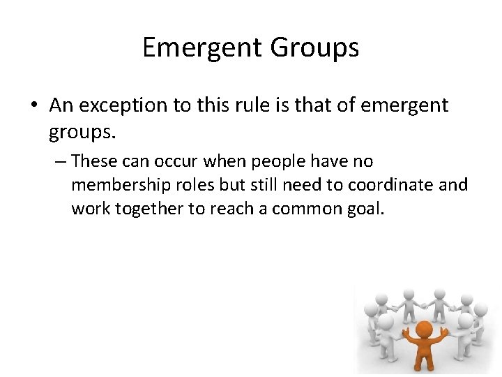 Emergent Groups • An exception to this rule is that of emergent groups. –