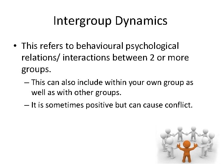 Intergroup Dynamics • This refers to behavioural psychological relations/ interactions between 2 or more