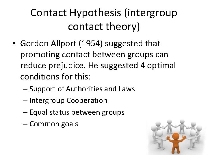 Contact Hypothesis (intergroup contact theory) • Gordon Allport (1954) suggested that promoting contact between