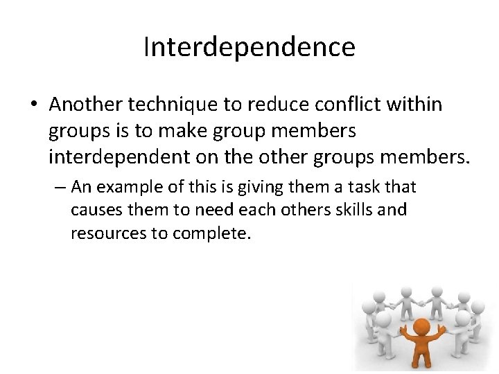 Interdependence • Another technique to reduce conflict within groups is to make group members
