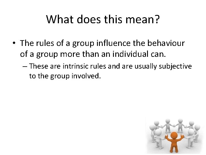 What does this mean? • The rules of a group influence the behaviour of