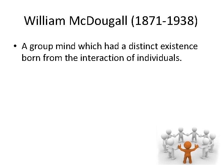 William Mc. Dougall (1871 -1938) • A group mind which had a distinct existence