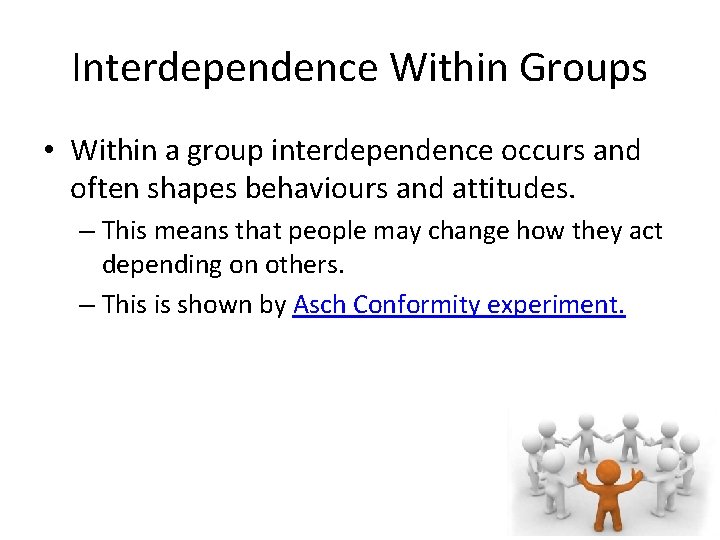 Interdependence Within Groups • Within a group interdependence occurs and often shapes behaviours and