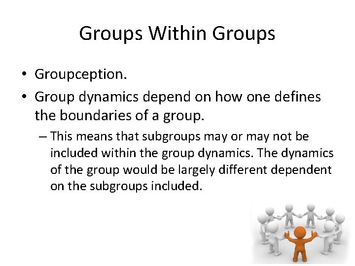 Groups Within Groups • Groupception. • Group dynamics depend on how one defines the