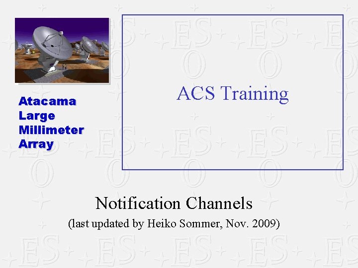 Atacama Large Millimeter Array ACS Training Notification Channels (last updated by Heiko Sommer, Nov.
