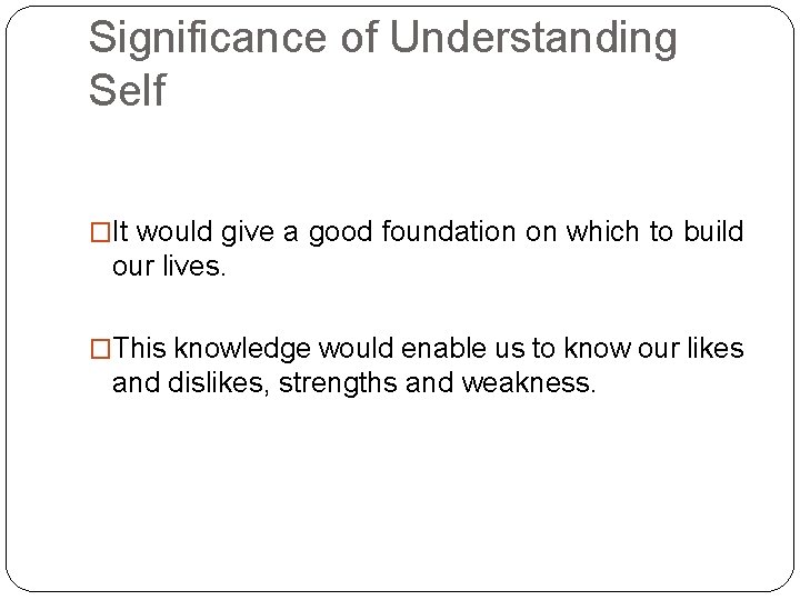 Significance of Understanding Self �It would give a good foundation on which to build