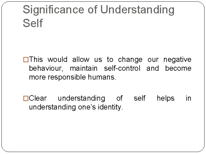 Significance of Understanding Self �This would allow us to change our negative behaviour, maintain